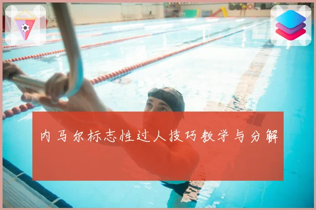 内马尔标志性过人技巧教学与分解